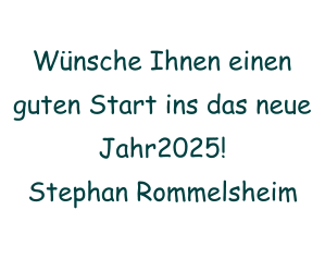 Wünsche Ihnen einen  guten Start ins das neue Jahr2025! Stephan Rommelsheim